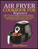 Air Fryer Cookbook for Beginners: 400+ Low-Carb, Healthy and Insanely Delicious Air Fryer Recipes to Make at Home with Simple Ingredients and Easy Coo