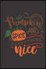 Pumpkin Spice and Everything Nice: (6x 9 inch) dotted lined journal with cream pages, journal and or diary for school, note taking, ... and more!
