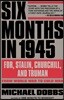 Six Months in 1945: Fdr, Stalin, Churchill, and Truman--From World War to Cold War