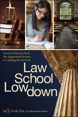 Law School Lowdown: Secrets of Success from the Application Process to Landing the First Job