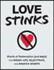 Love Stinks: Words of Redemption (and Rage) for Break-Ups, Rejections, and Broken Hearts