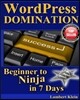 Wordpress Domination - Beginner to Ninja in 7 Days: In Just Seven Days, You Can Go from Wordpress Zero to Wordpress Hero