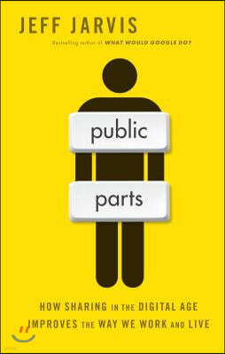 Public Parts: How Sharing in the Digital Age Improves the Way We Work and Live