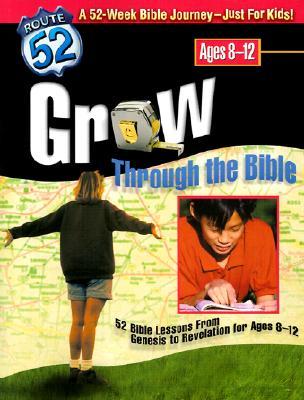 Grow Through the Bible: 52 Bible Lessons from Genesis to Revelation for Ages 8-12