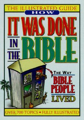 How People Lived in the Bible: An Illustrated Guide to Manners &amp; Customs