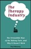 The Therapy Industry: The Irresistible Rise of the Talking Cure, and Why It Doesn't Work