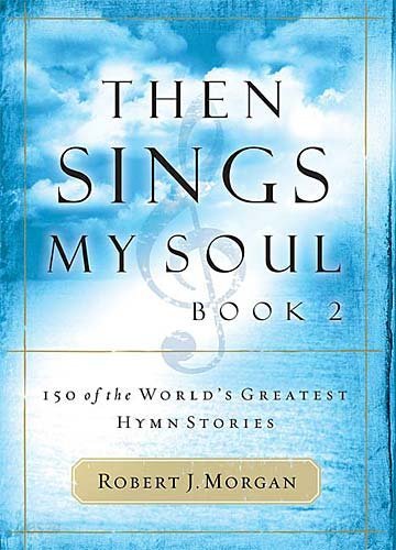 Then Sings My Soul: 150 of the World&#39;s Greatest Hymn Stories