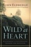 Wild at Heart: Discovering the Secret of a Man's Soul