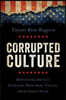 Corrupted Culture: Rediscovering America's Enduring Principles, Values, and Common Sense