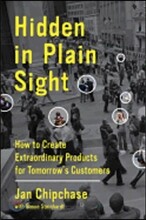 Hidden in Plain Sight: How to Create Extraordinary Products for Tomorrow&#39;s Customers