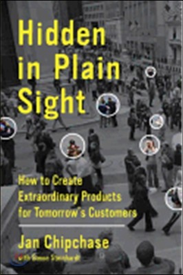 Hidden in Plain Sight: How to Create Extraordinary Products for Tomorrow&#39;s Customers