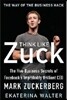Think Like Zuck: The Five Business Secrets of Facebook's Improbably Brilliant CEO Mark Zuckerberg