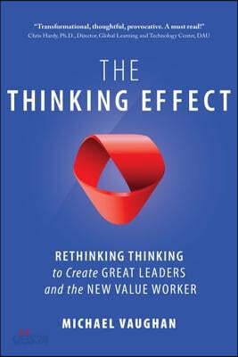 The Thinking Effect: Rethinking Thinking to Create Great Leaders and the New Value Worker