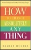 How to Change Absolutely Anything: Practical Techniques to Make Real and Lasting Changes