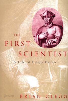 The First Scientist: The Life of Roger Bacon