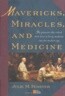 Mavericks, Miracles, and Medicine: The Pioneers Who Risked Their Lives to Bring Medicine Into the Mo