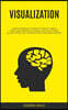 Visualization: Ultimate Workbook to Master the Game of Creative Mindfulness Meditation Techniques and Achieve Infinite Success Throug