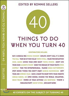 Forty Things to Do When You Turn Forty: 40 Experts on the Subject of Turning 40