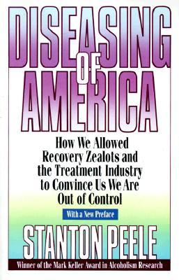 Diseasing of America: How We Allowed Recovery Zealots and the Treatment Industry to Convince Us We Are Out of Control