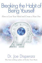 Breaking the Habit of Being Yourself: How to Lose Your Mind and Create a New One