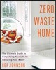 Zero Waste Home: The Ultimate Guide to Simplifying Your Life by Reducing Your Waste