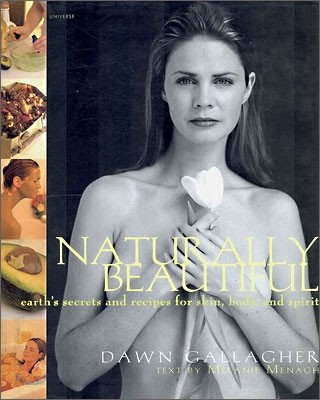 Naturally Beautiful : Earth&#39;s Secrets and Recipes for Skin, Body, and Spirit