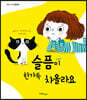 슬픔이 한가득 차올라요
