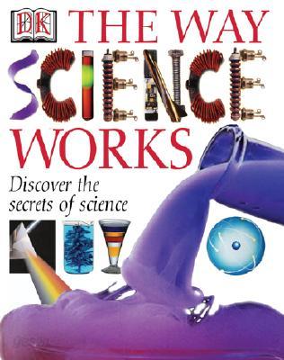 The Way Science Works: Discover the Secrets of Science