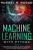 Machine Learning with Python: An Advanced Guide to Go Deep into Artificial Intelligence. Tools, Tips and Tricks for Going into Data Science and Data