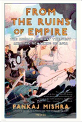 From the Ruins of Empire: The Revolt Against the West and the Remaking of Asia