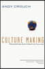 Culture Making - Recovering Our Creative Calling