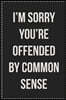 I'm Sorry You're Offended by Common Sense: College Ruled Notebook - Novelty Lined Journal - Gift Card Alternative - Perfect Keepsake For Passive Aggre