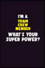 I'M A Train Crew Member, What's Your Super Power?: 6X9 120 pages Career Notebook Unlined Writing Journal