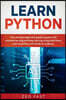 Learn Python: The Ultimate Beginner's Guide to Python for Machine Learning and Deep Learning Using scikit-learn and tensorflow with Hands-On Projects
