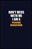 Don't Mess With Me I Am A Power Engineer: Career journal, notebook and writing journal for encouraging men, women and kids. A framework for building y