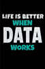 Life Is Better When Data Works: Blank Lined Journal Gift For Computer Data Science Related People.