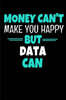 Money Cant Make Me Happy But Data Can: Blank Lined Journal Gift For Computer Data Science Related People.