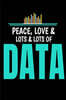 Peace Love Lots Lots Of Data: Blank Lined Journal Gift For Computer Data Science Related People.