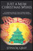Just A Mum Christmas Wishes: A Compilation of True Stories from Incredible Mothers Around the World