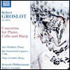 로베르 그로로: 피아노, 첼로 그리고 하프를 위한 협주곡 작품집 (Robert Groslot: Concertos for Piano, Cello and Harp)