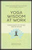 Yoga Wisdom at Work: Finding Sanity Off the Mat and On the Job
