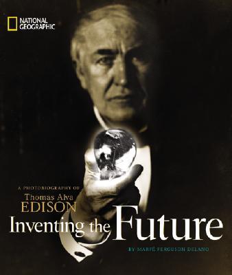 Inventing the Future: A Photobiography of Thomas Alva Edison