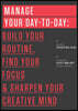Manage Your Day-To-Day: Build Your Routine, Find Your Focus, and Sharpen Your Creative Mind