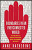 Boundaries in an Overconnected World: Setting Limits to Preserve Your Focus, Privacy, Relationships, and Sanity