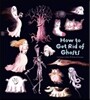 How To Get Rid Of Ghosts