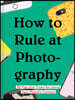 How to Rule at Photography: 50 Tips and Tricks for Using Your Phone's Camera (Smartphone Photography Book, Simple Beginner Digital Photo Guide)