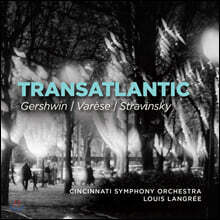 Louis Langree 거슈윈: 파리의 미국인, 교향시 / 에드가 바레즈: 아메리카 / 스트라빈스키: 교향곡 C장조 (Transatlantic)
