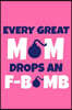 Every Great Mom Drops An F-Bomb: Blank Lined Notebook Journal: Mothers Mommy Gift Journal 6x9 - 110 Blank Pages - Plain White Paper - Soft Cover Book