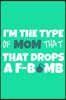 I'm The Type Of Mom That That Drops A F-Bomb: Blank Lined Notebook Journal: Mothers Mommy Gift Journal 6x9 - 110 Blank Pages - Plain White Paper - Sof