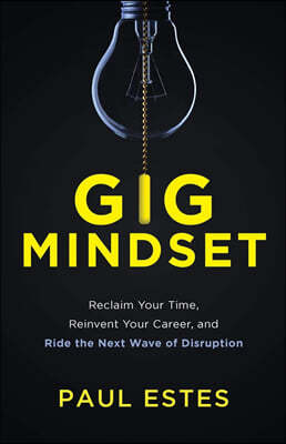 Gig Mindset: Reclaim Your Time, Reinvent Your Career, and Ride the Next Wave of Disruption